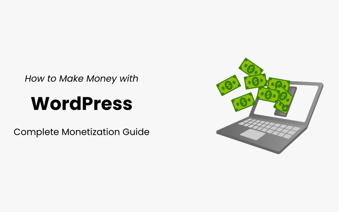 How to Make Money with WordPress: Complete Monetization Guide